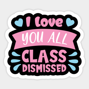 I love you all class dismissed shirt Sticker